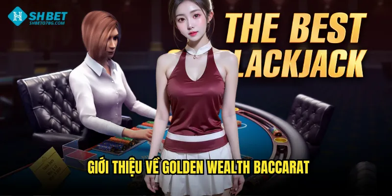 Golden Wealth Baccarat Shbet BG - Baccarat Vàng Son Phú Quý 2 Giới thiệu về Golden Wealth Baccarat