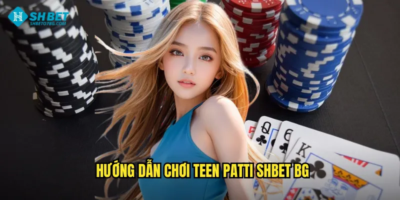 Teen Patti Shbet BG - Poker Ấn Độ Đậm Chất Dân Gian 3 Hướng dẫn chơi Teen Patti shbet bg