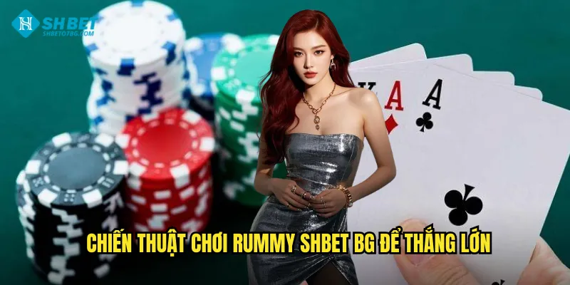 Chiến thuật chơi Rummy shbet bg để thắng lớn
