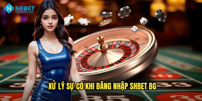 Xử lý sự cố khi đăng nhập shbet bg