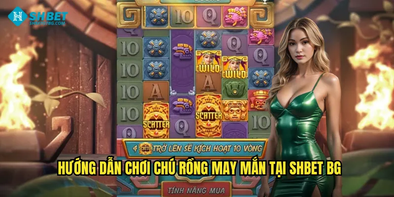 Hướng dẫn chơi Chú rồng may mắn tại shbet bg